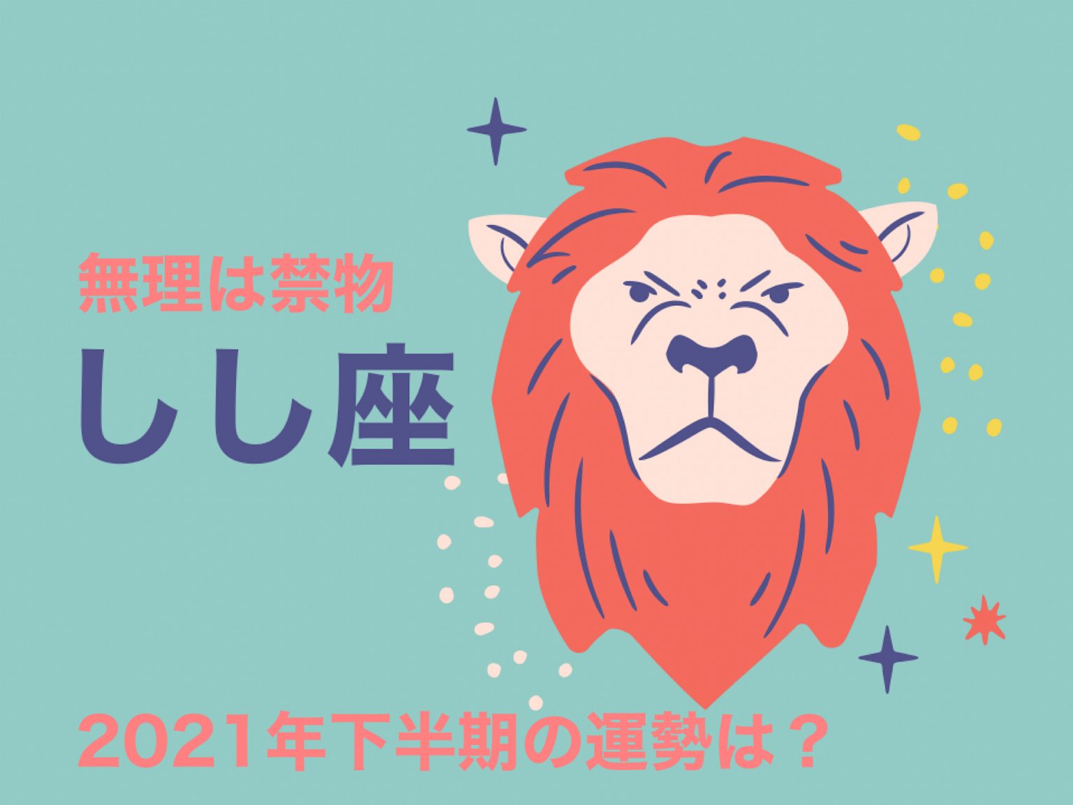 【獅子座・7/238/22】無理は禁物｜2021年下半期の運勢は？ 記事詳細｜Infoseekニュース